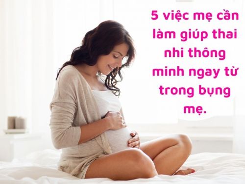 5 việc mẹ cần làm giúp thai nhi thông minh ngay từ trong bụng mẹ