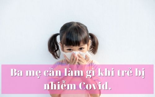 Làm gì khi trẻ nhiễm covid