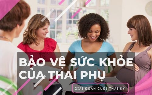 Bảo vệ sức khỏe của thai phụ giai đoạn cuối thai kỳ