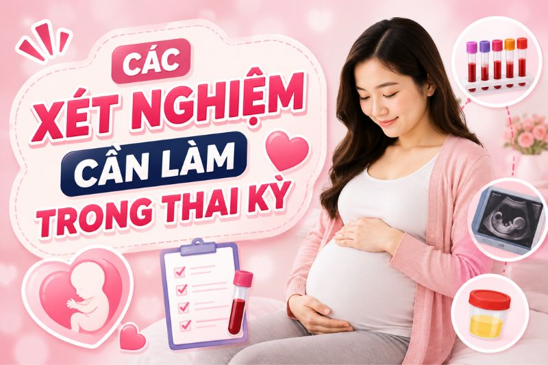 các xét nghiệm cần làm trong thai kỳ