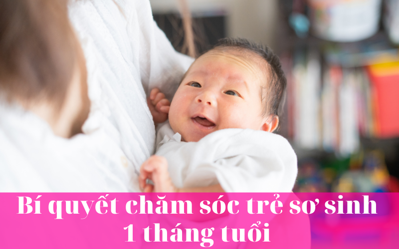 Cách chăm sóc trẻ sơ sinh dưới 1 tháng tuổi