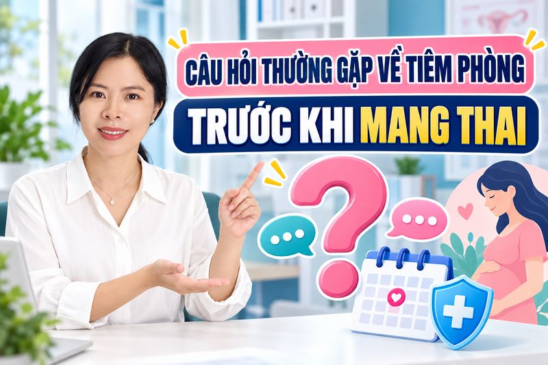 câu hỏi thường gặp về tiêm phòng trước khi mang thai