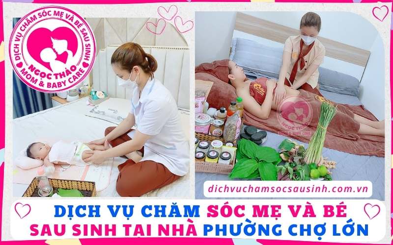 Chăm sóc mẹ & bé sau sinh phường Chợ Lớn: ấm áp như hơi ấm gia đình