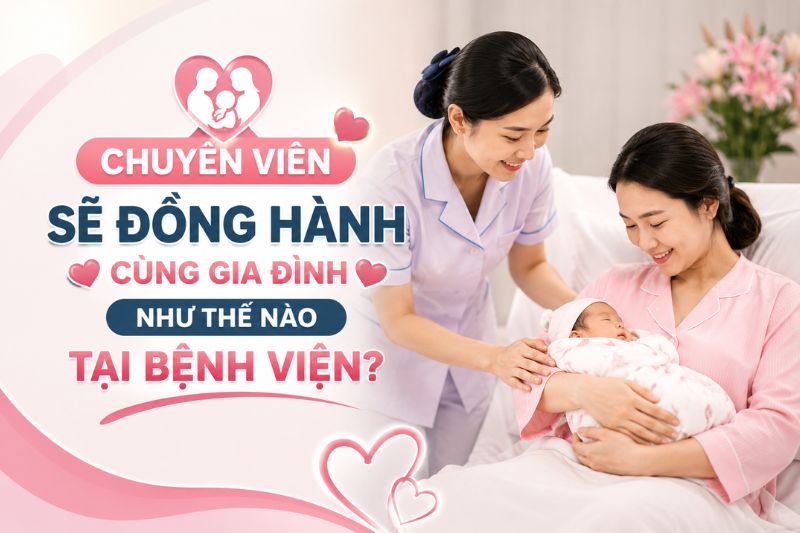 chuyên viên sẽ đồng hành cùng gia đình tại bệnh viện