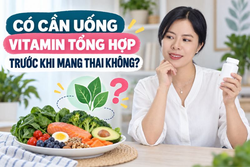 có cần uống vitamin tổng hợp trước khi mang thai không