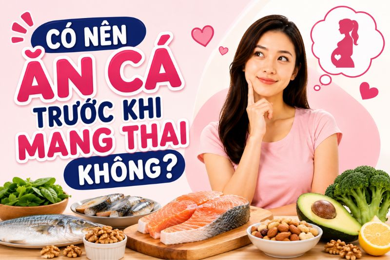 Có nên ăn cá trước khi mang thai không