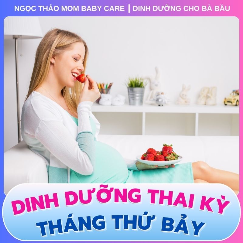 Dinh dưỡng thai kỳ cho mẹ bầu tháng thứ 7