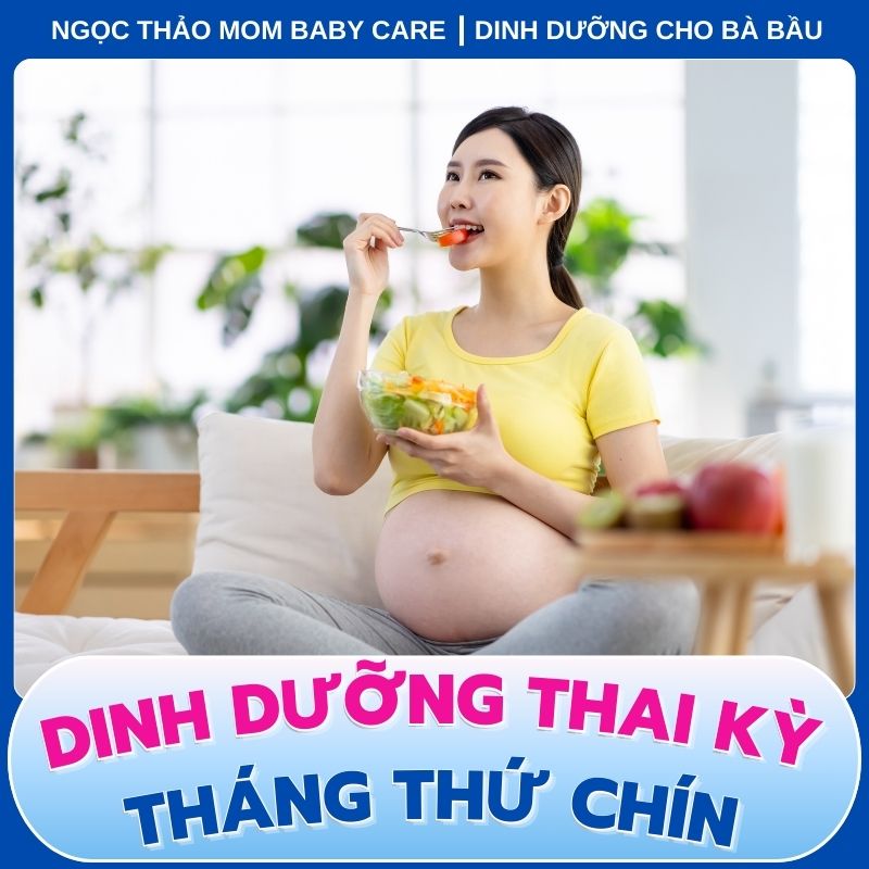 Chế độ dinh dưỡng tháng cuối: Ăn gì để mẹ khỏe, bé phát triển tốt?