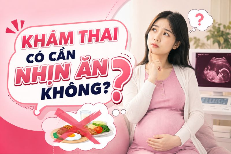 khám thai có cần nhịn ăn không