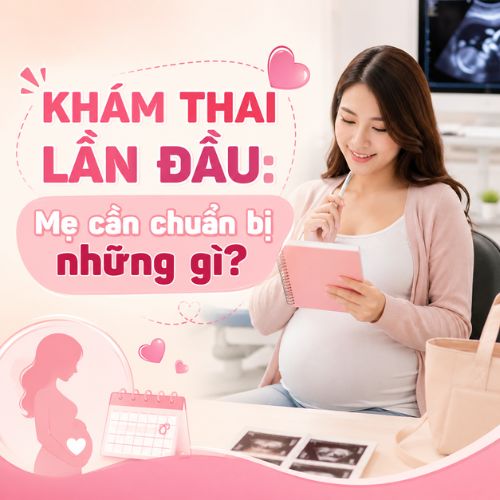 Khám thai lần đầu: Mẹ cần chuẩn bị những gì?