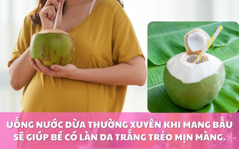Uống nước dừa thường xuyên khi mang bầu giúp con sinh ra có làn da trắng trẻo mịn màng