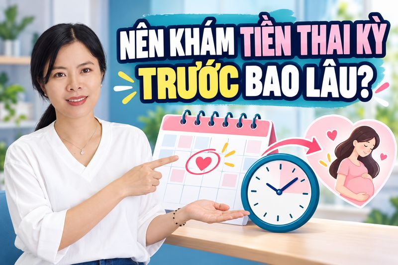 nên khám tiền thai kỳ trước bao lâu