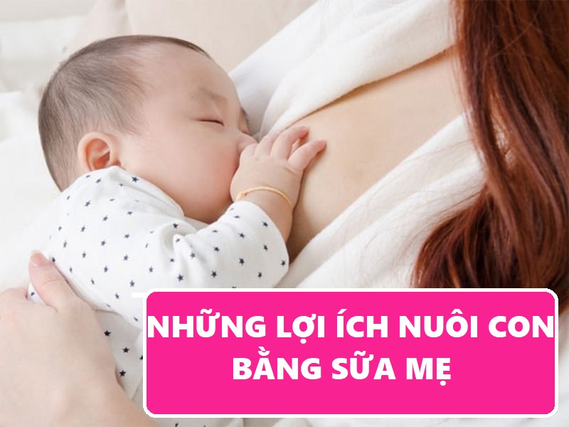 Những lợi ích nuôi con bằng sữa mẹ