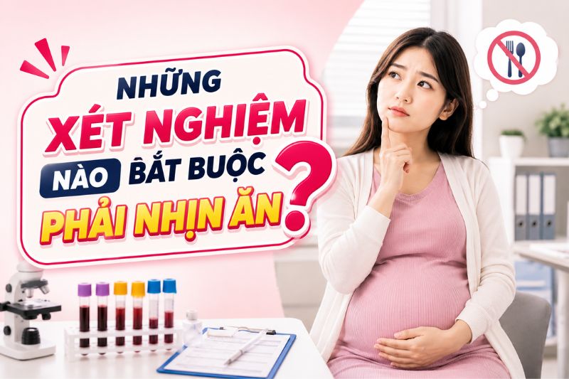 những xét nghiệm nào bắt buộc phải nhịn ăn