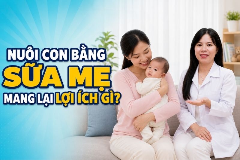 nuôi con bằng sữa mẹ mang lại lợi ích gì?