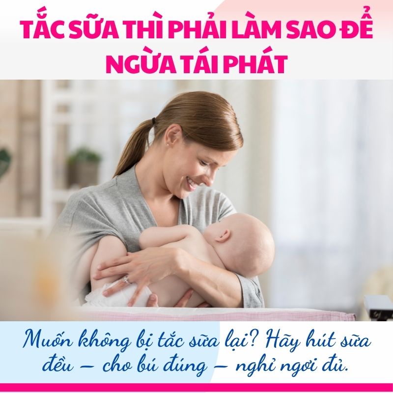 Muốn không bị tắc sữa lại? Hãy hút sữa đều – cho bú đúng – nghỉ ngơi đủ.